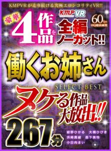 【VR】ヌケる作品大放出！！豪華4作品を全編ノーカット！！働くお姉さん SELECT BEST 267分(cid)