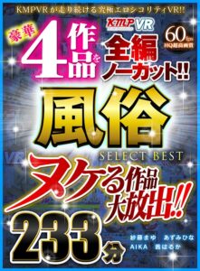 【VR】ヌケる作品大放出！！豪華4作品を全編ノーカット！！風俗 SELECT BEST 233分(cid)