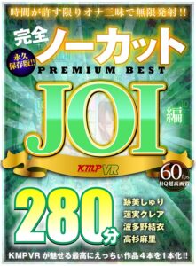 【VR】完全ノーカット永久保存版！！JOI編PREMIUM BEST280分(cid)