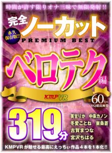 【VR】完全ノーカット永久保存版！！ベロテク編PREMIUM BEST319分(cid)
