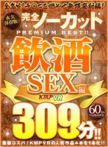 【VR】永久保存版！！完全ノーカットPREMIUM BEST！！飲酒SEX編309分！！(cid)