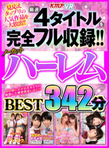 【VR】厳選4タイトルを完全フル収録！！ノーカットハーレムBEST342分(cid)