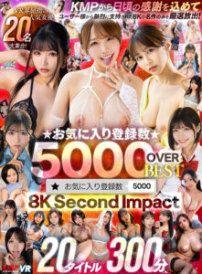 【VR】KMPから日頃の感謝を込めてユーザー様から熱烈に支持された8Kの名作のみを厳選放出！☆お気に入り登録数☆ 5000OVER BEST 8K Second Impact 20タイトル300分(cid)